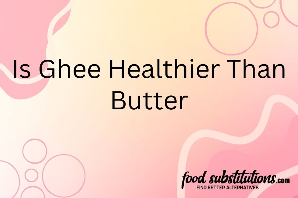 Ghee Healthier Than Butter