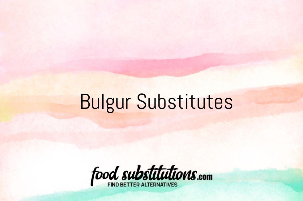Bulgur Substitutes