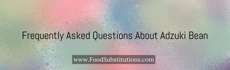 Frequently Asked Questions About Adzuki Bean