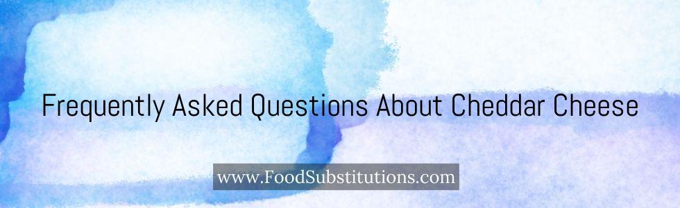 Frequently Asked Questions About Cheddar Cheese