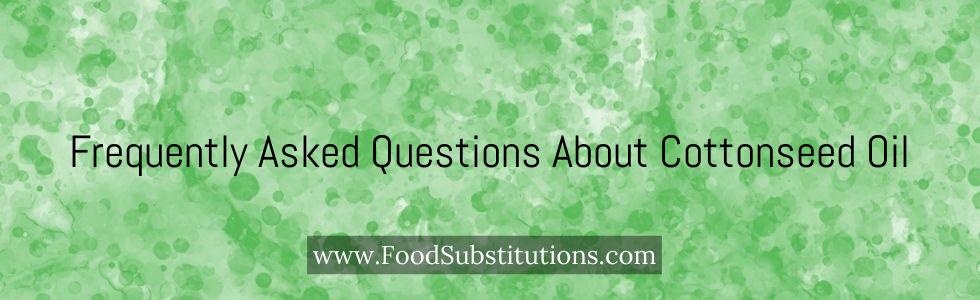 Frequently Asked Questions About Cottonseed Oil