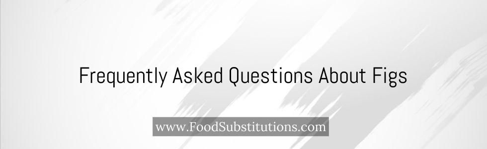 Frequently Asked Questions About Figs