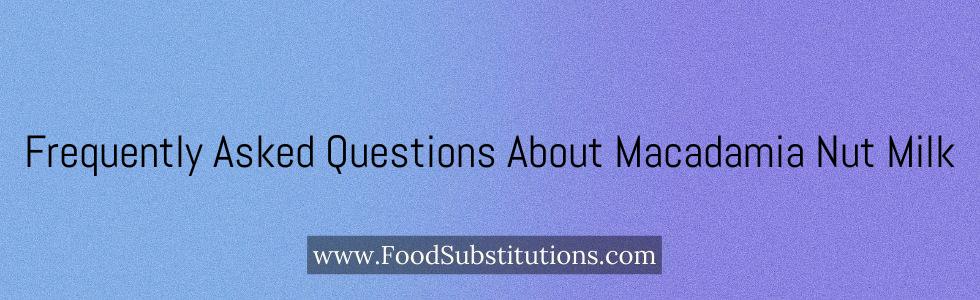 Frequently Asked Questions About Macadamia Nut Milk