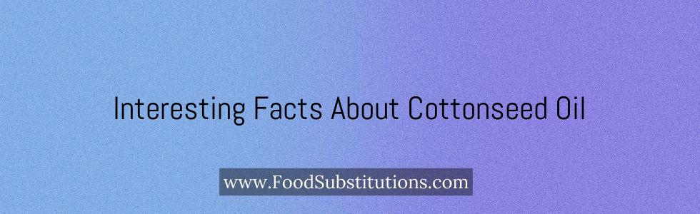 Interesting Facts About Cottonseed Oil