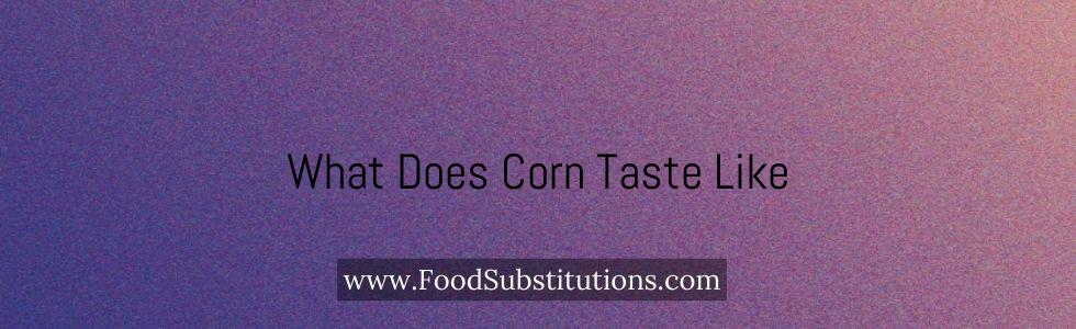 What Does Corn Taste Like