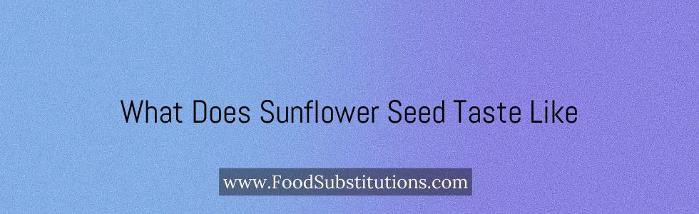 What Does Sunflower Seed Taste Like