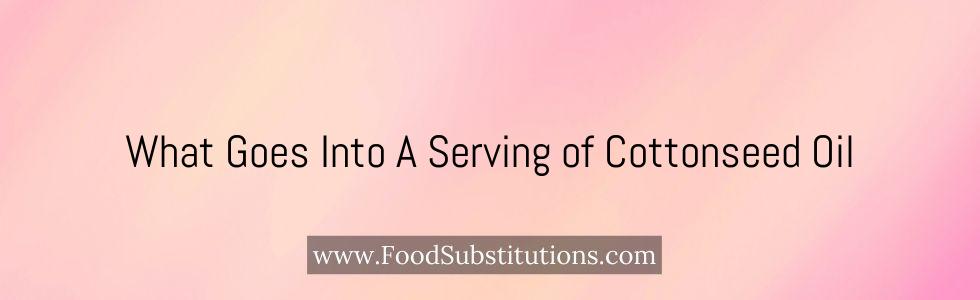 What Goes Into A Serving of Cottonseed Oil