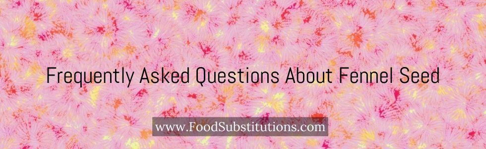 Frequently Asked Questions About Fennel Seed