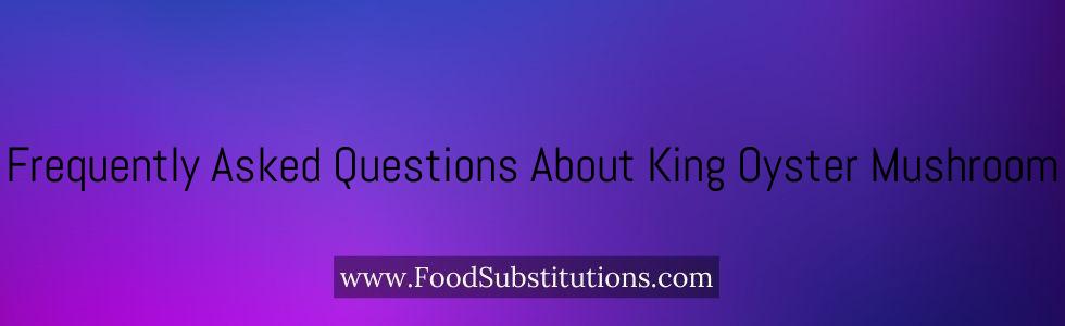 Frequently Asked Questions About King Oyster Mushroom