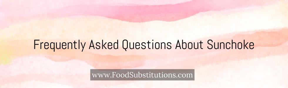Frequently Asked Questions About Sunchoke