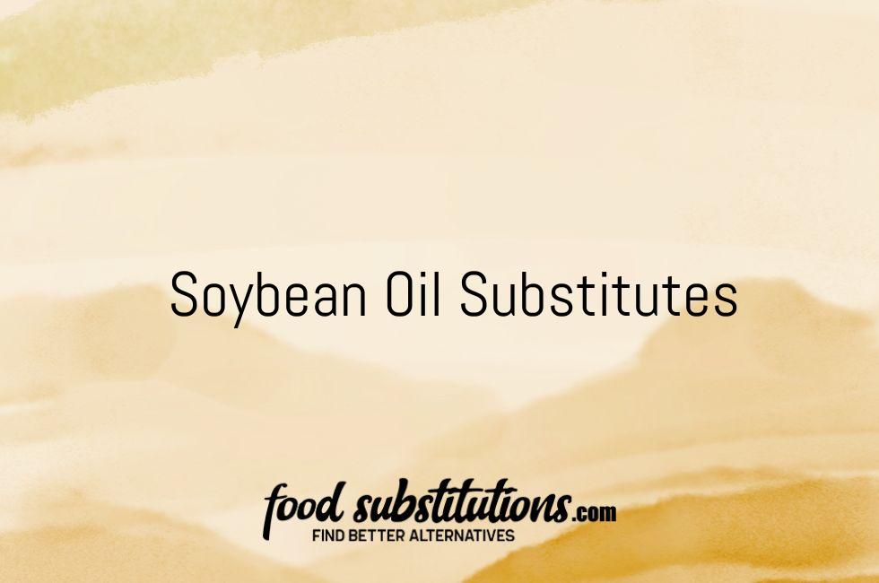 Soybean Oil Substitute – Replacements And Alternatives