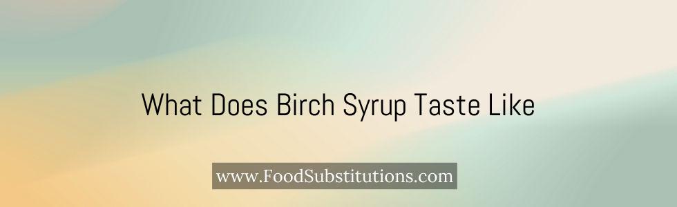 What Does Birch Syrup Taste Like