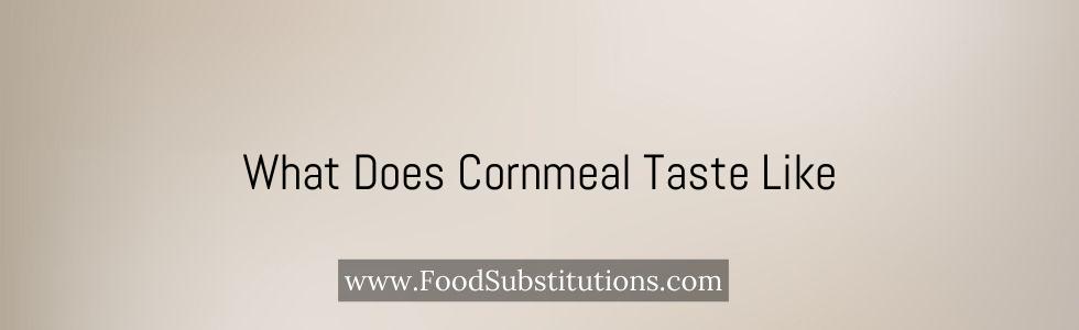 What Does Cornmeal Taste Like
