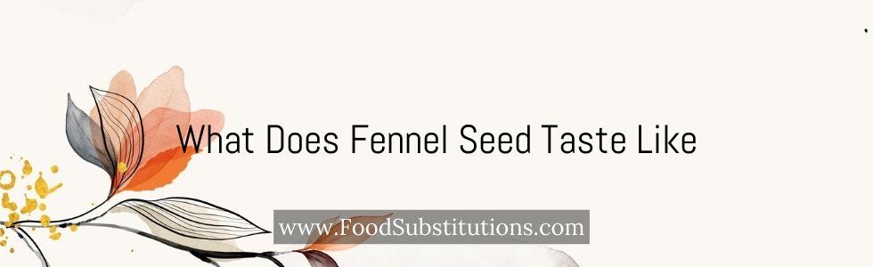What Does Fennel Seed Taste Like