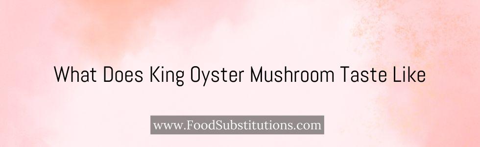 What Does King Oyster Mushroom Taste Like