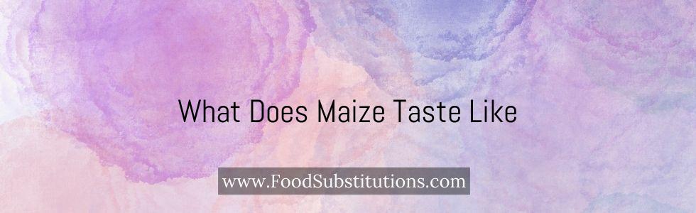 What Does Maize Taste Like