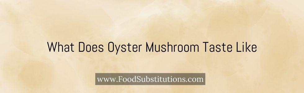 What Does Oyster Mushroom Taste Like