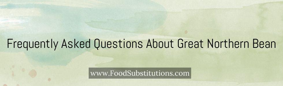 Frequently Asked Questions About Great Northern Bean