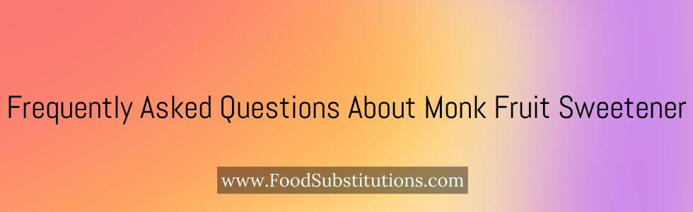 Frequently Asked Questions About Monk Fruit Sweetener