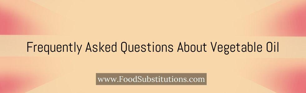 Frequently Asked Questions About Vegetable Oil