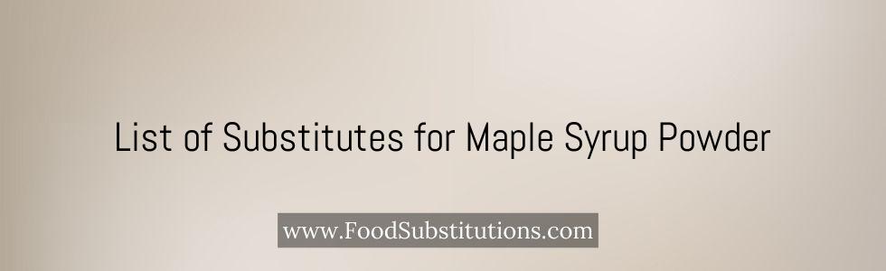 List of Substitutes for Maple Syrup Powder