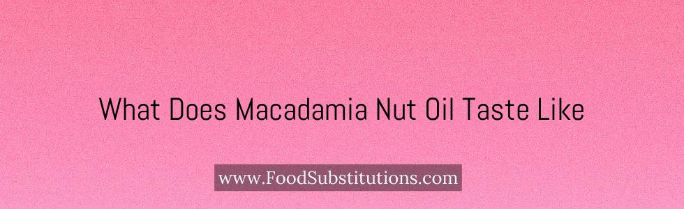 What Does Macadamia Nut Oil Taste Like