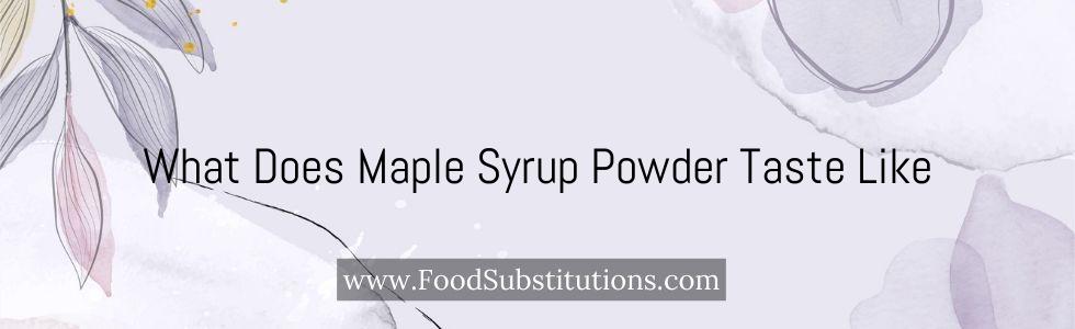 What Does Maple Syrup Powder Taste Like