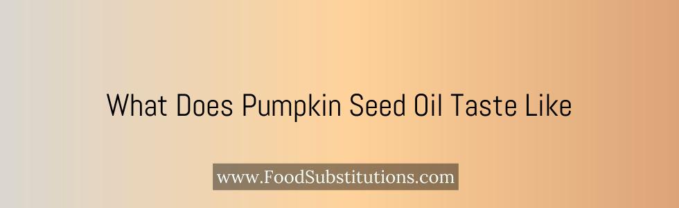 What Does Pumpkin Seed Oil Taste Like