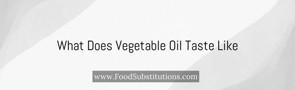 What Does Vegetable Oil Taste Like