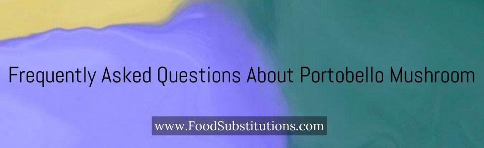 Frequently Asked Questions About Portobello Mushroom
